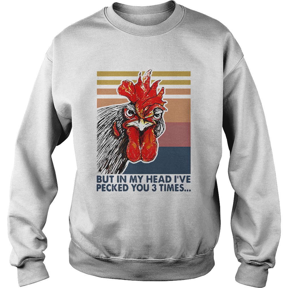 Nice Chicken I May Look Calm But In My Head Ive Pecked You 3 Times Vintage Retro  Sweatshirt