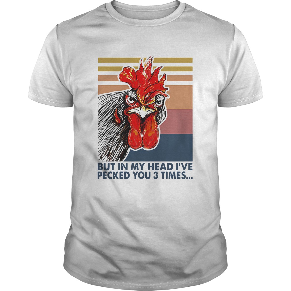 Nice Chicken I May Look Calm But In My Head Ive Pecked You 3 Times Vintage Retro  Unisex