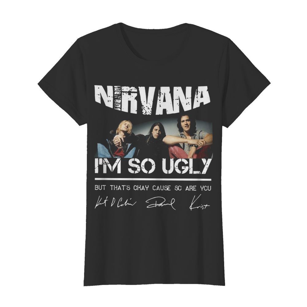 Nirvana I'm So Ugly But That's Okay Cause Are You Signature  Classic Women's T-shirt