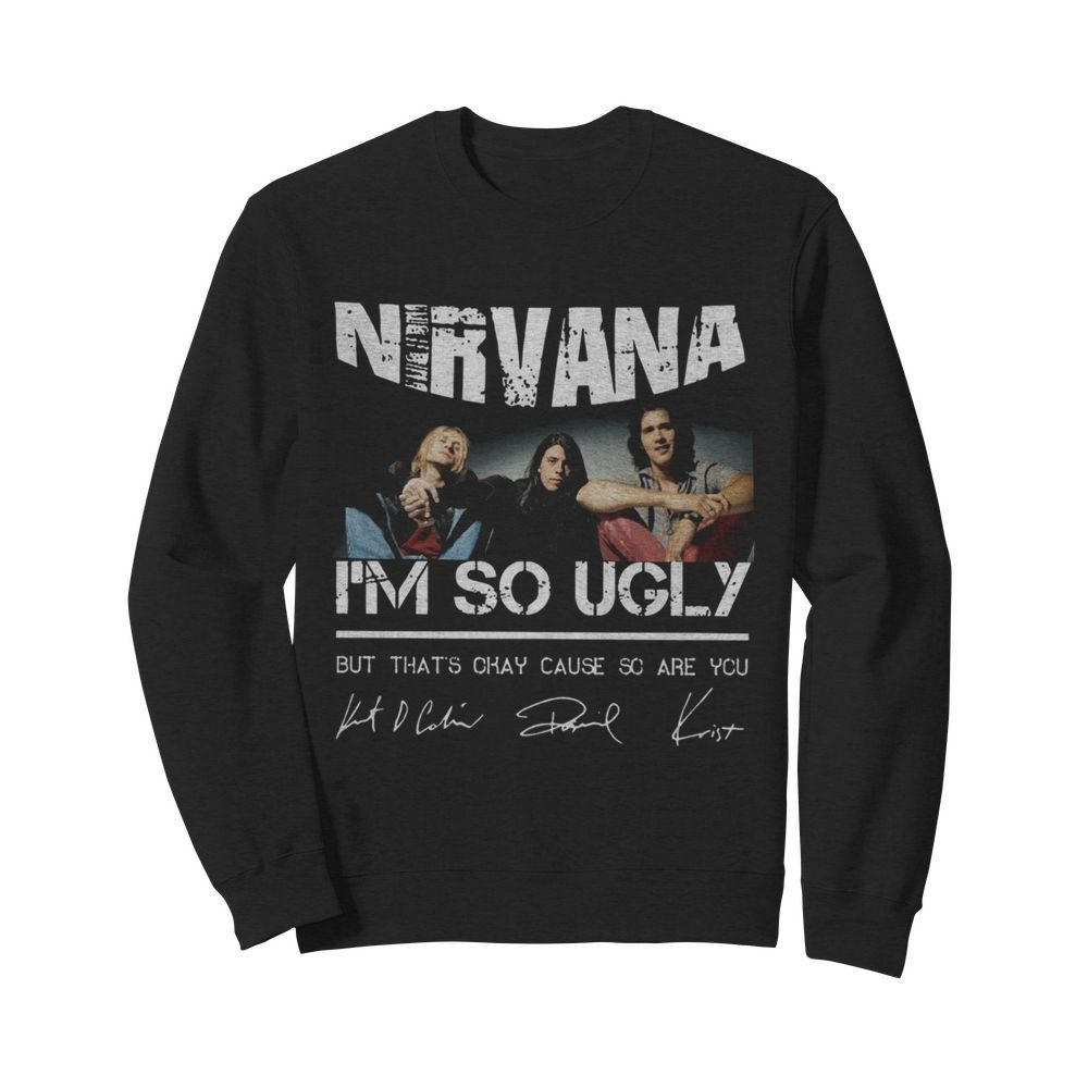 Nirvana I'm So Ugly But That's Okay Cause Are You Signature  Unisex Sweatshirt