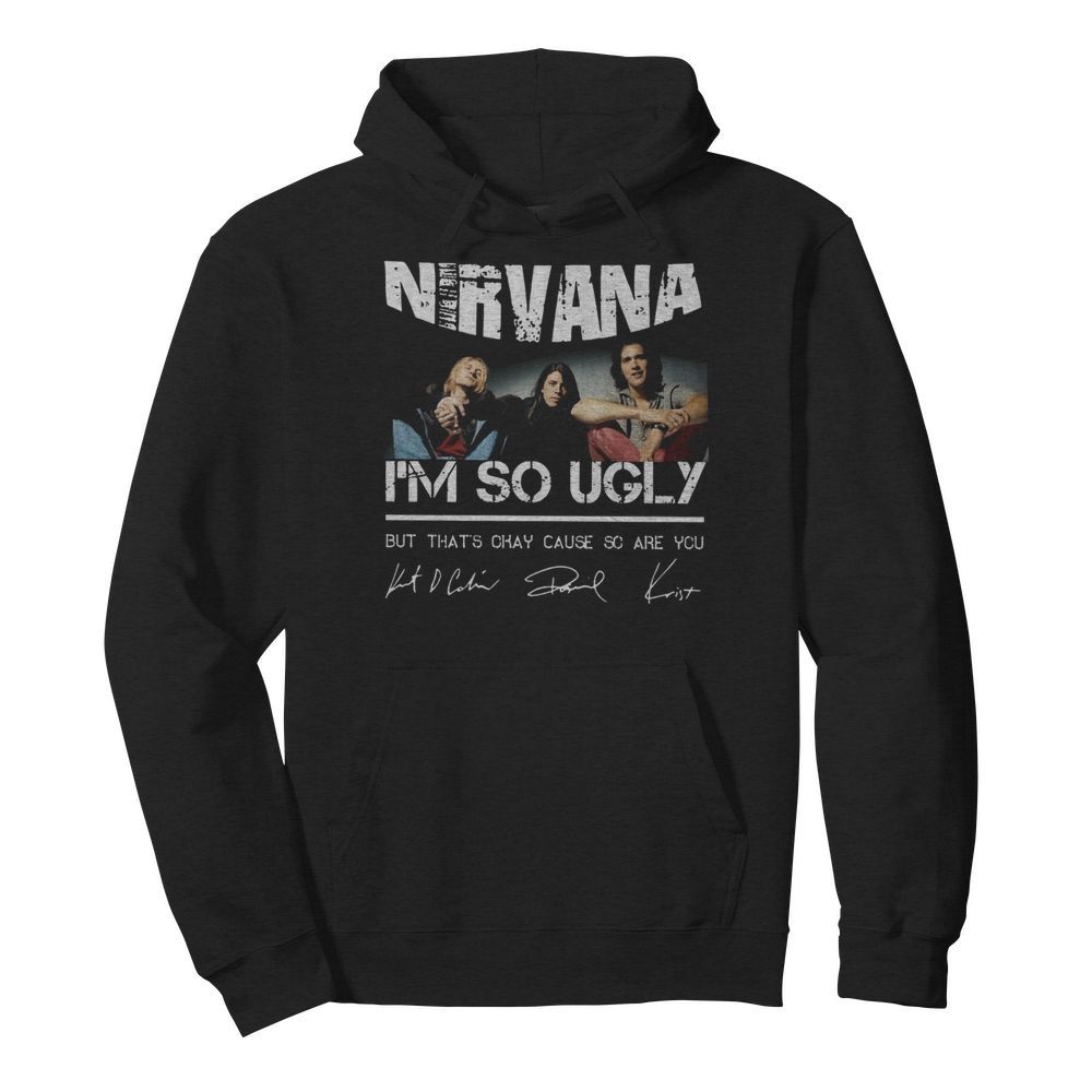 Nirvana I'm So Ugly But That's Okay Cause Are You Signature  Unisex Hoodie