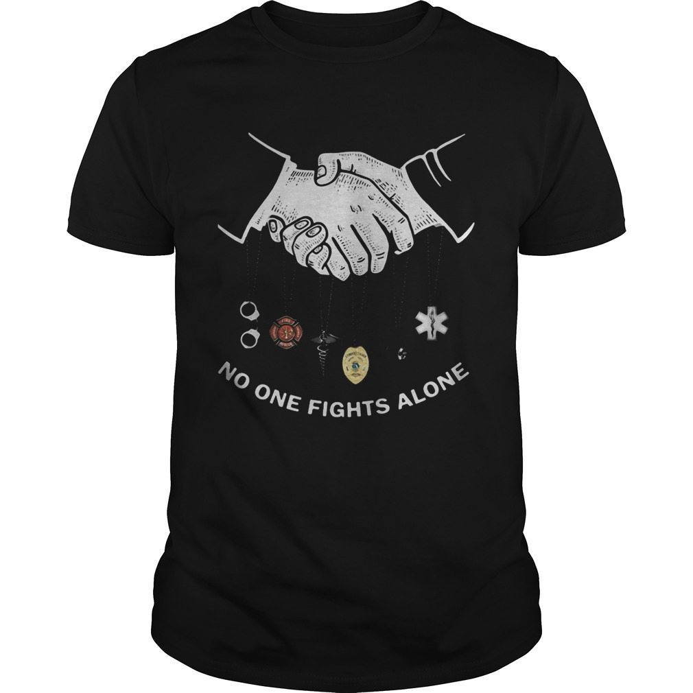 No One Fights Alone Shake Hands Corrections Firefighter Nurse Police Dispatch EMS shirt