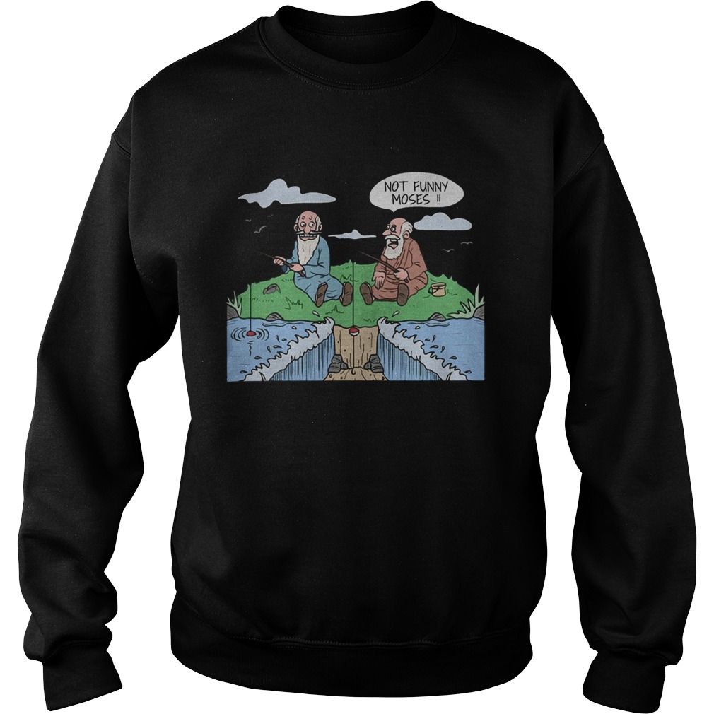 Not funny moses fishing  Sweatshirt