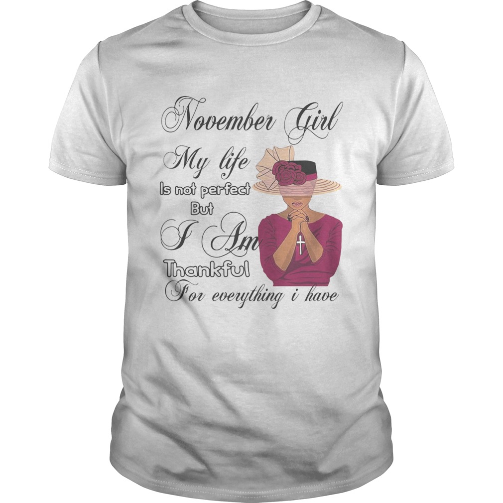 November Girl My Life Is Not Perfect But I Am Thankful For Everything I Have shirt