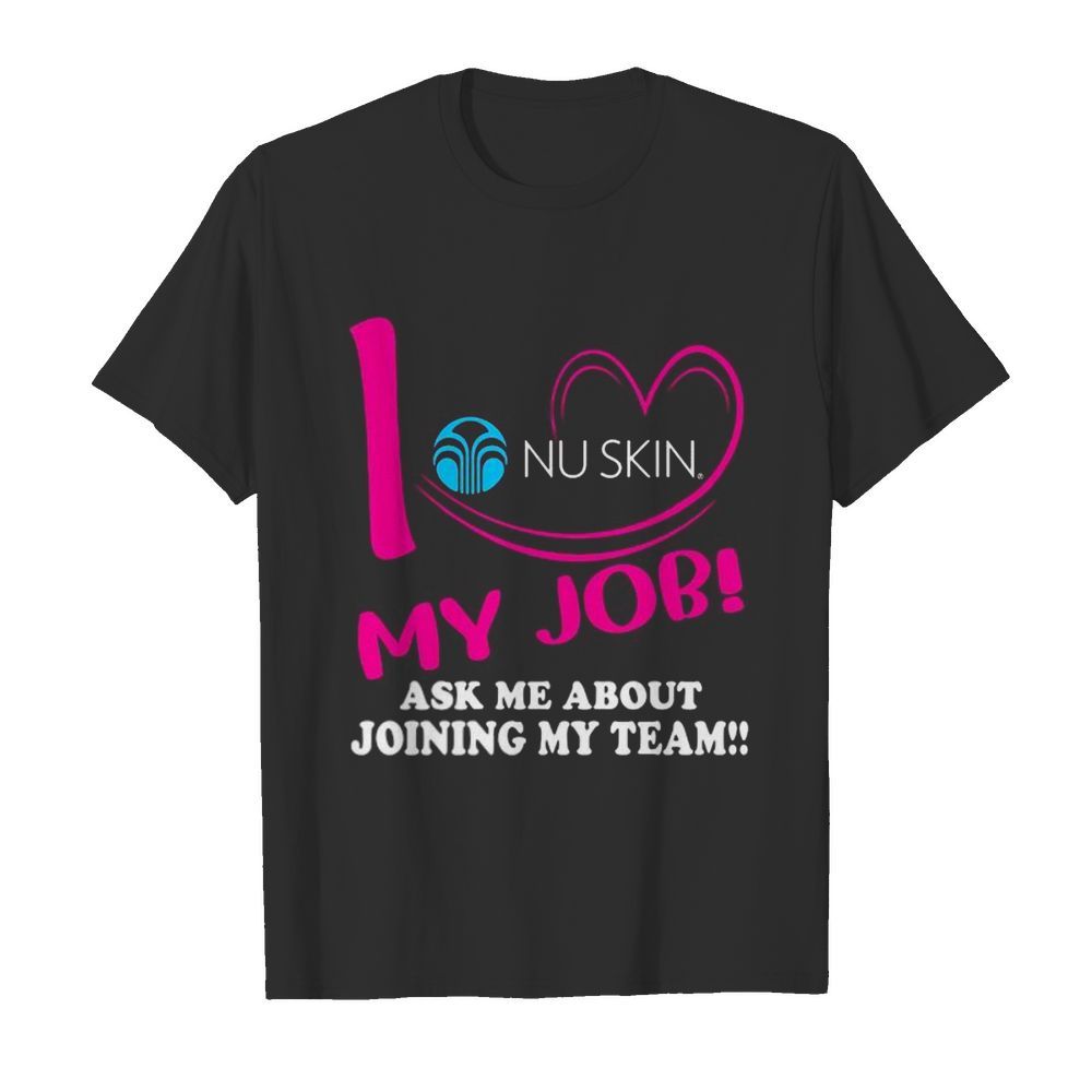 Nu skin i love my job ask me about joining my team shirt