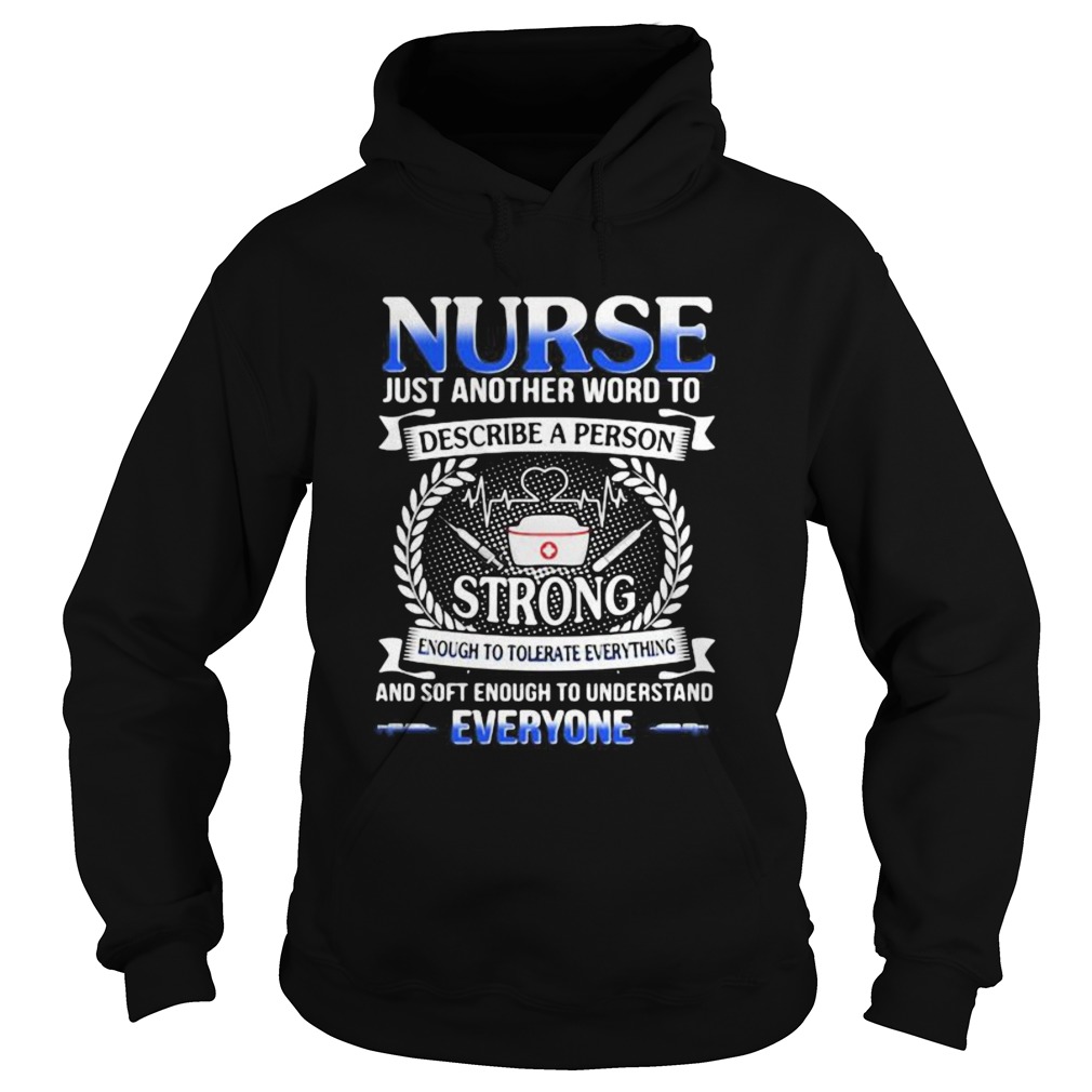 Nurse just another word to describe a person strong enough to tolerate everything and soft enough t Hoodie