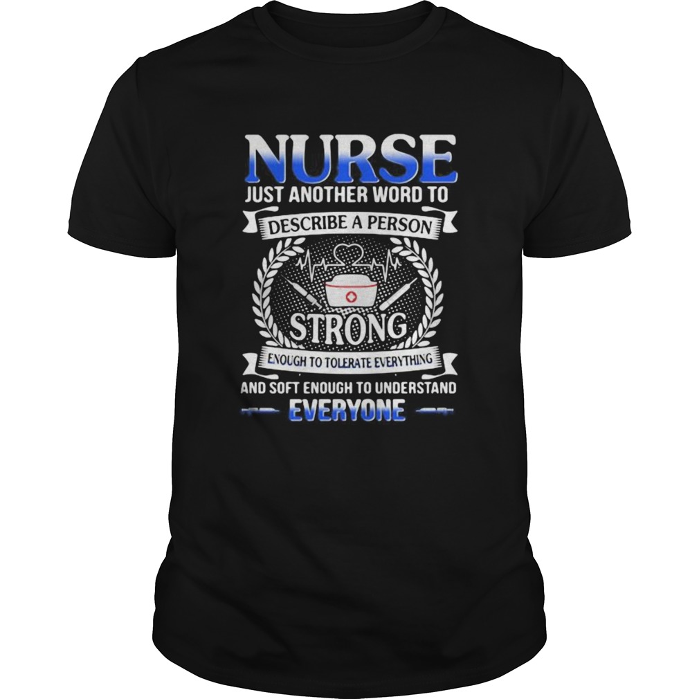 Nurse just another word to describe a person strong enough to tolerate everything and soft enough t Unisex