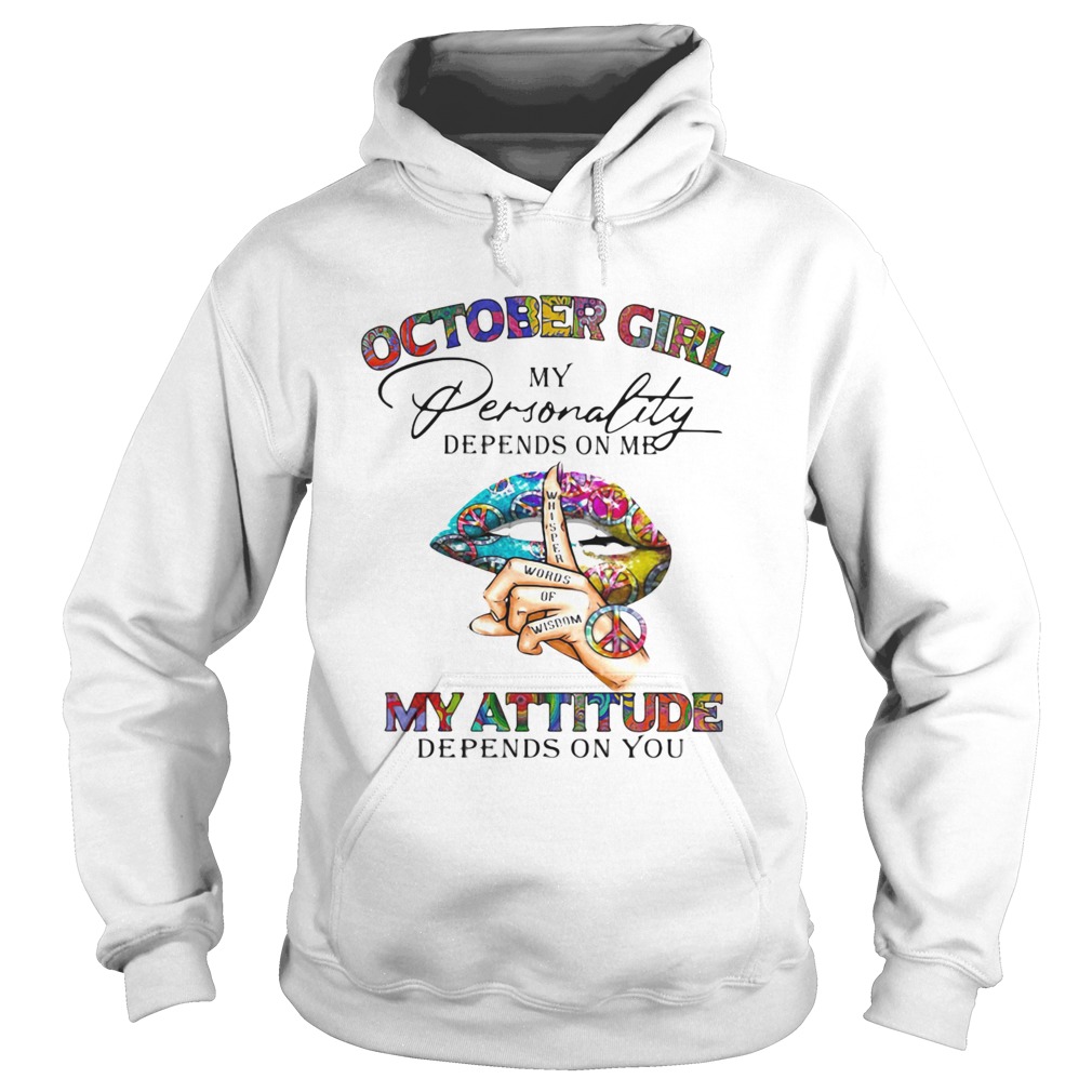 October Girl My Personality Depends On Me My Attitude Depends On You Lip Whisper Words Of Wisdom sh Hoodie