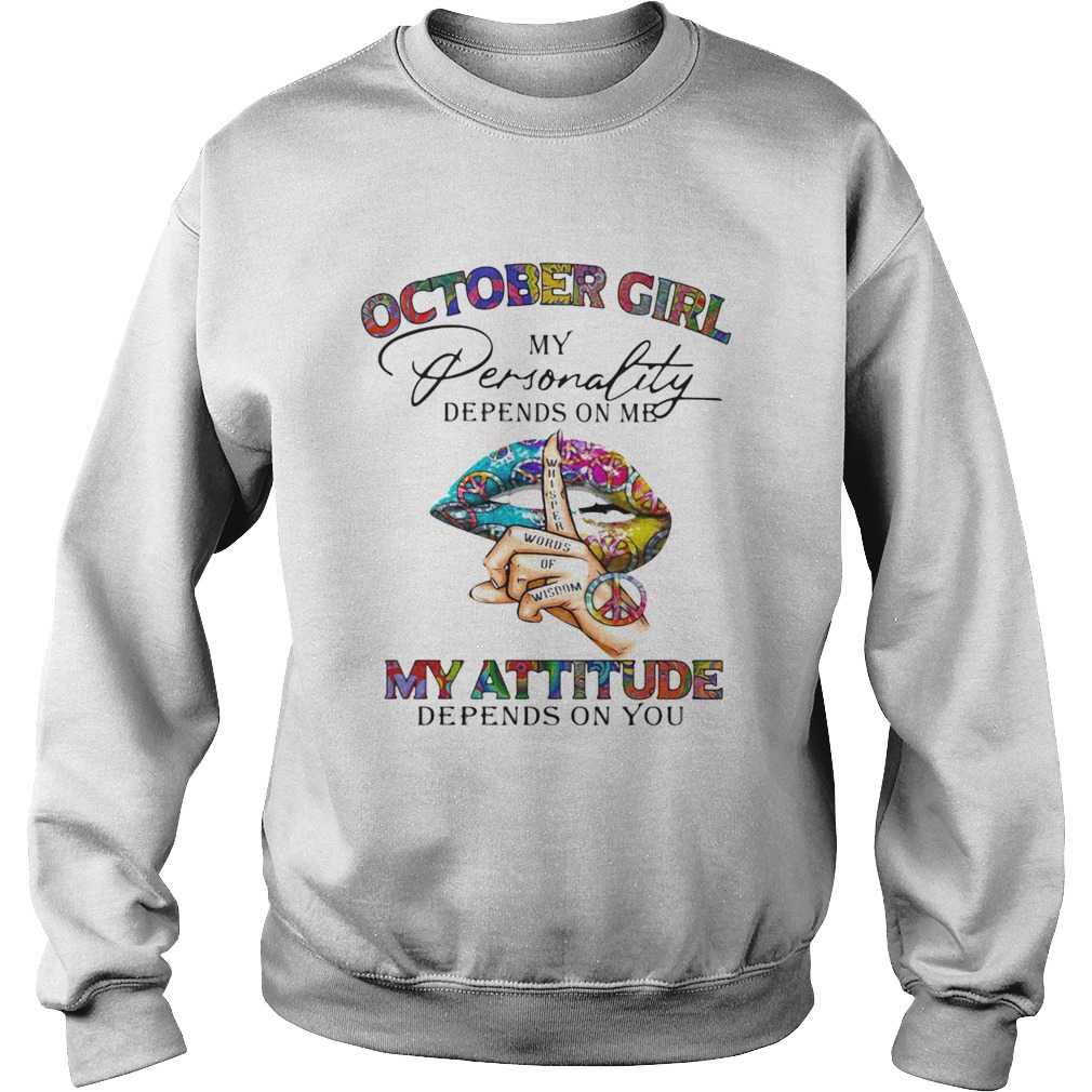 October Girl My Personality Depends On Me My Attitude Depends On You Lip Whisper Words Of Wisdom sh Sweatshirt