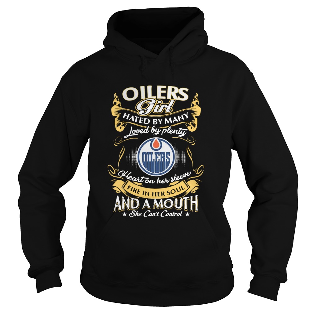 Oilers Girl Hated By Many Loved By Plenty Heart Her Sleeve Fire In Her Soul And A Mouth She Cant C Hoodie