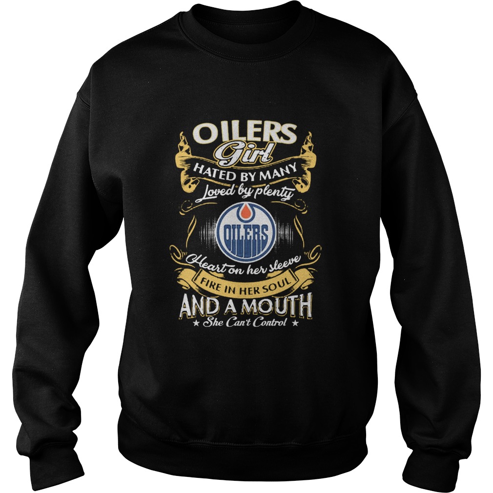 Oilers Girl Hated By Many Loved By Plenty Heart Her Sleeve Fire In Her Soul And A Mouth She Cant C Sweatshirt