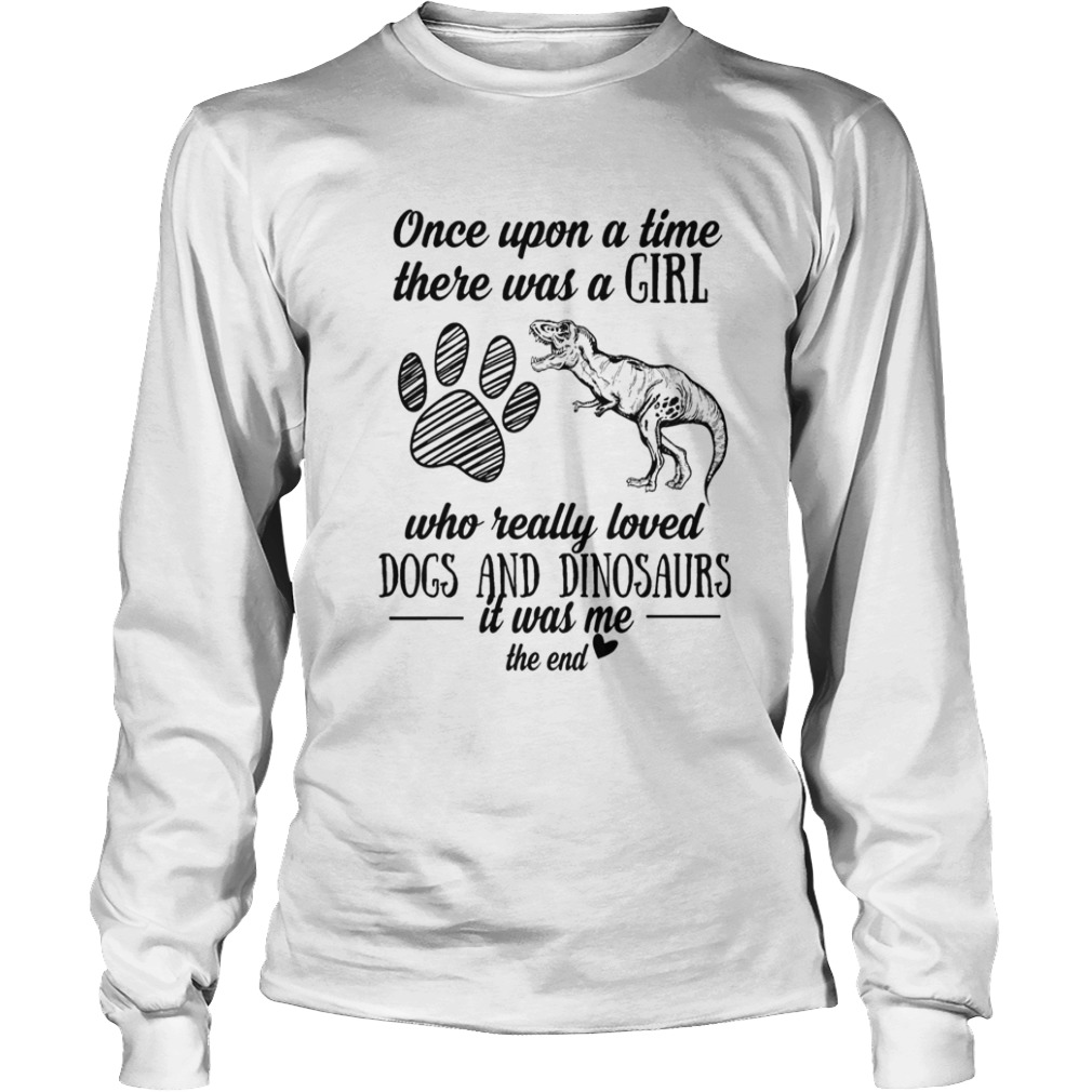 Once Upon A Time There Was A Girl Who Really Loved Dogs And Dinosaurs  Long Sleeve