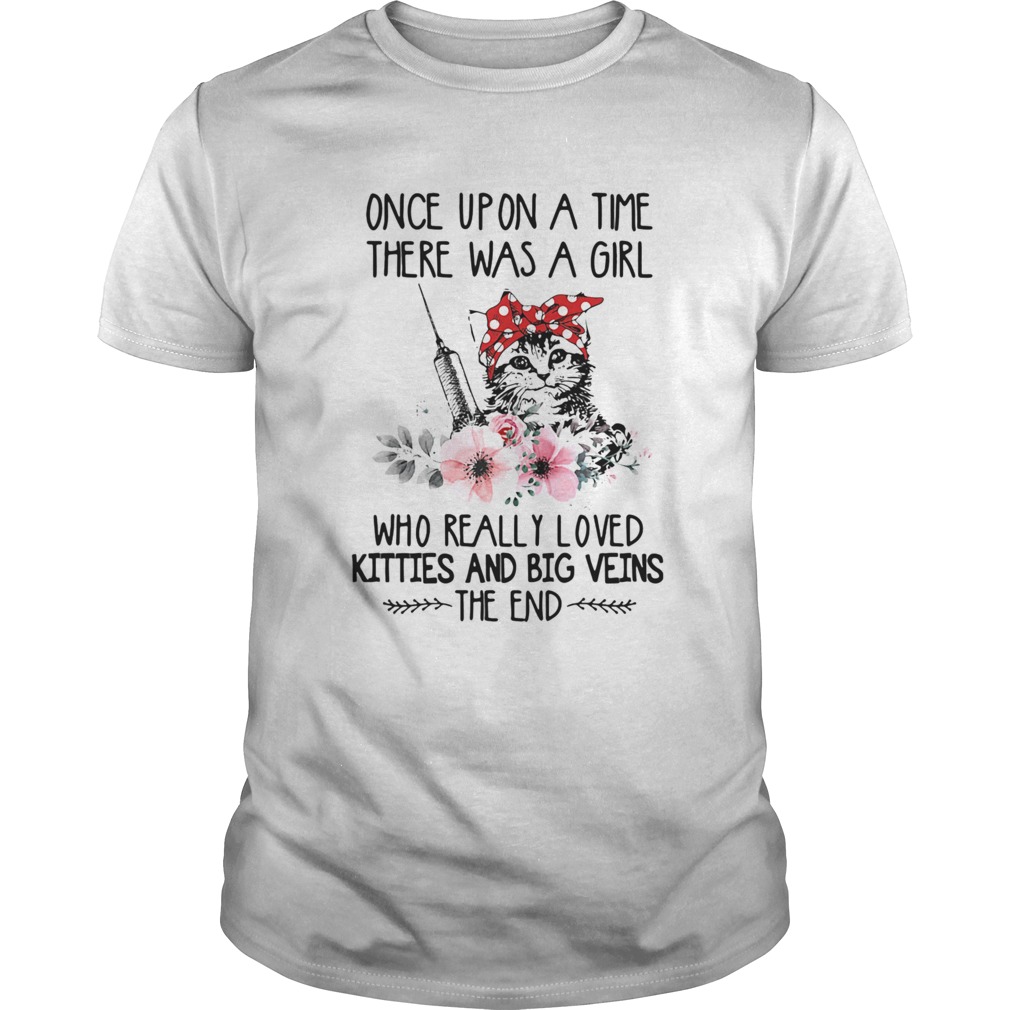 Once Upon A Time There Was A Girl Who Really Loved Kitties And Big Veins The End shirt