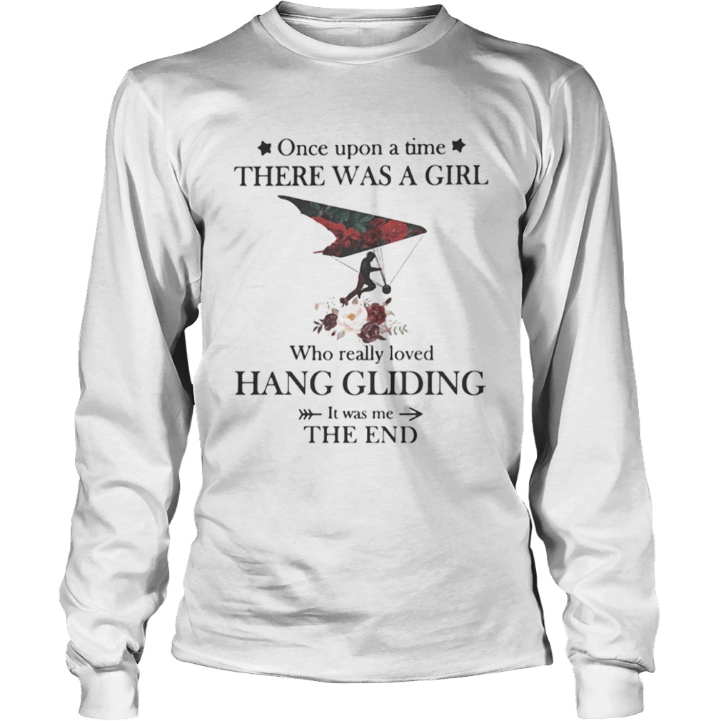 Once upon a time there was a girl Who really loved Hang Gliding It was me the end  Long Sleeve