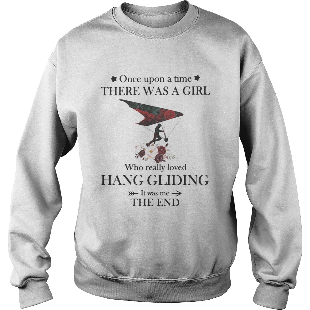 Once upon a time there was a girl Who really loved Hang Gliding It was me the end  Sweatshirt