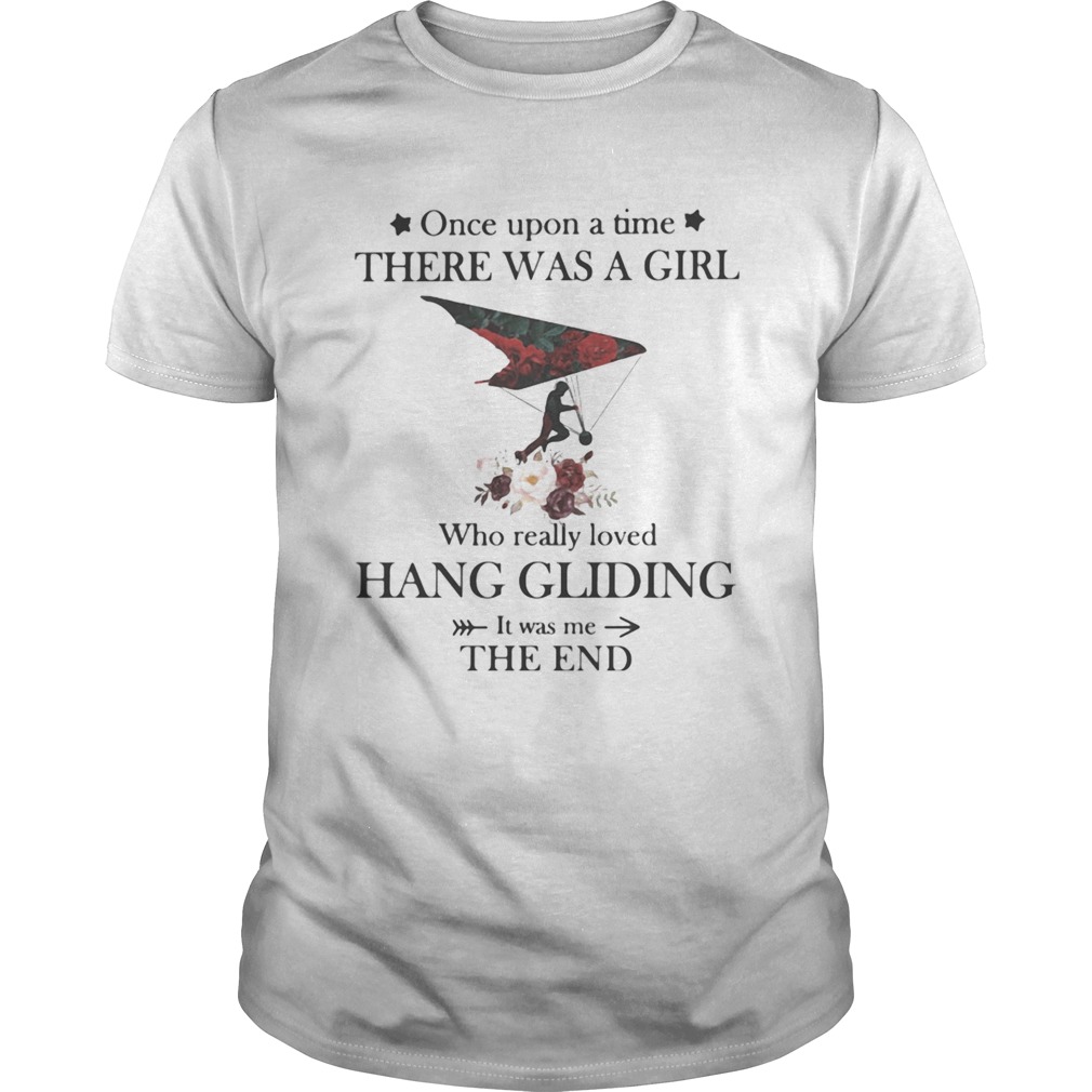 Once upon a time there was a girl Who really loved Hang Gliding It was me the end  Unisex