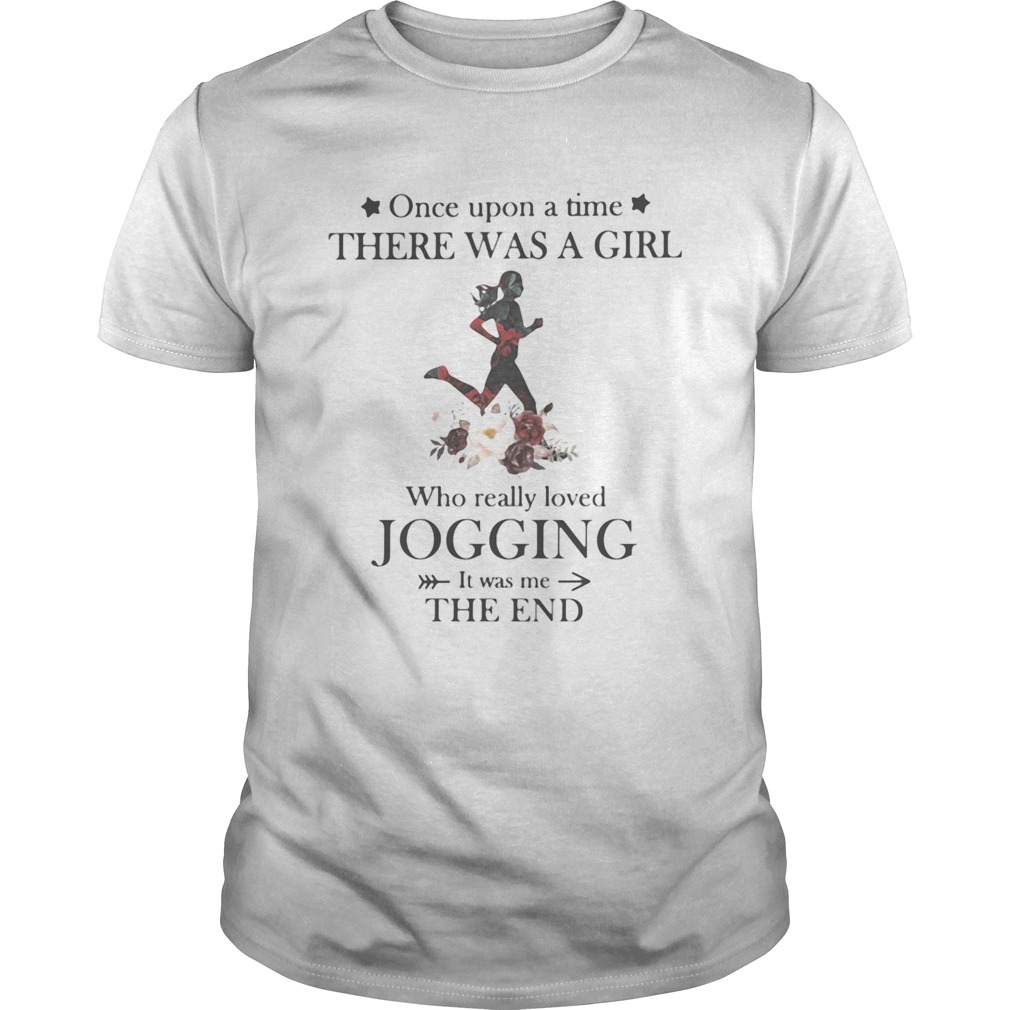 Once upon a time there was a girl Who really loved Jogging It was me the end shirt