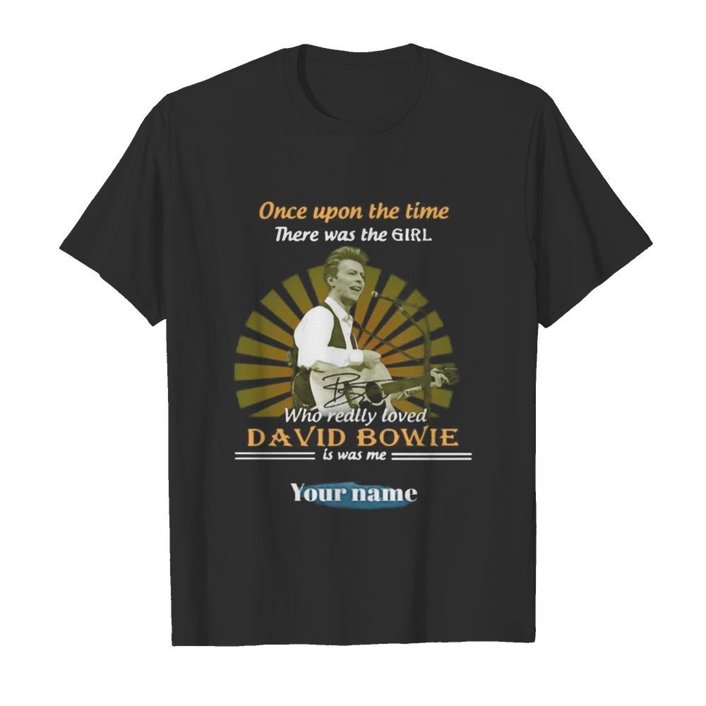 Once upon a time there was a girl who really loved david bowie is was me your name shirt