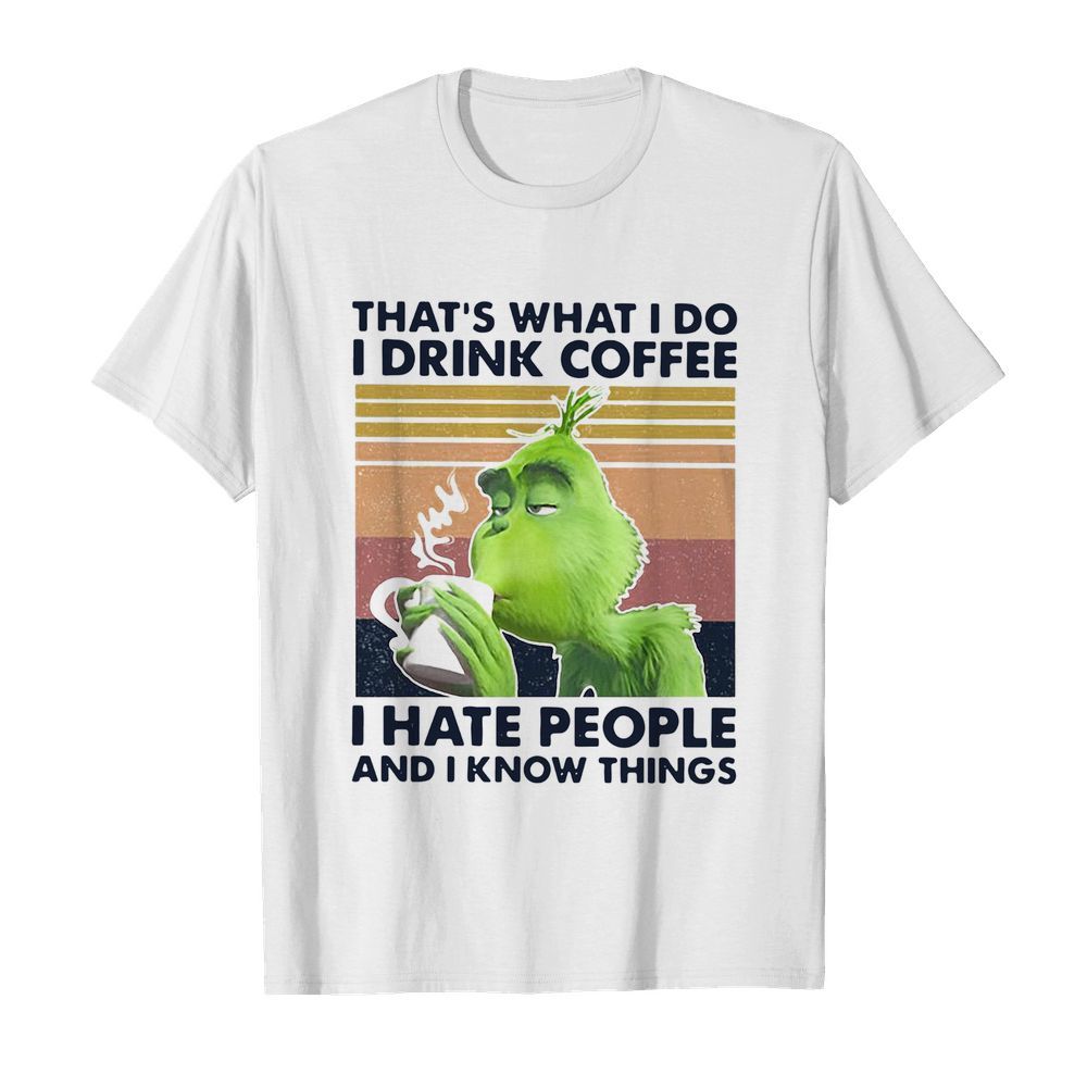 Original Grinch That’s What I Do I Drink Coffee I Hate People And I Know Things Vintage shirt