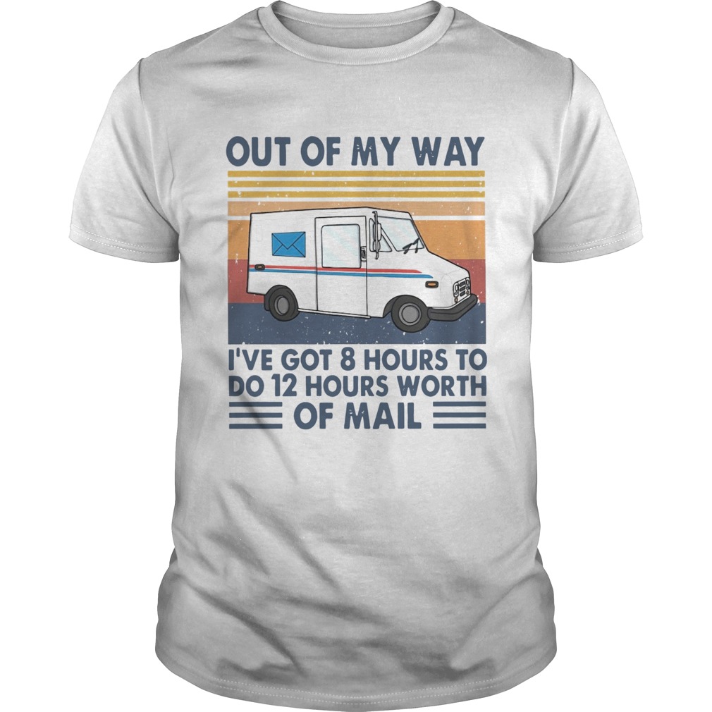 Out Of My Way Ive Got 8 Hours To Do 12 Hours Worth Of Mail Vintage shirt