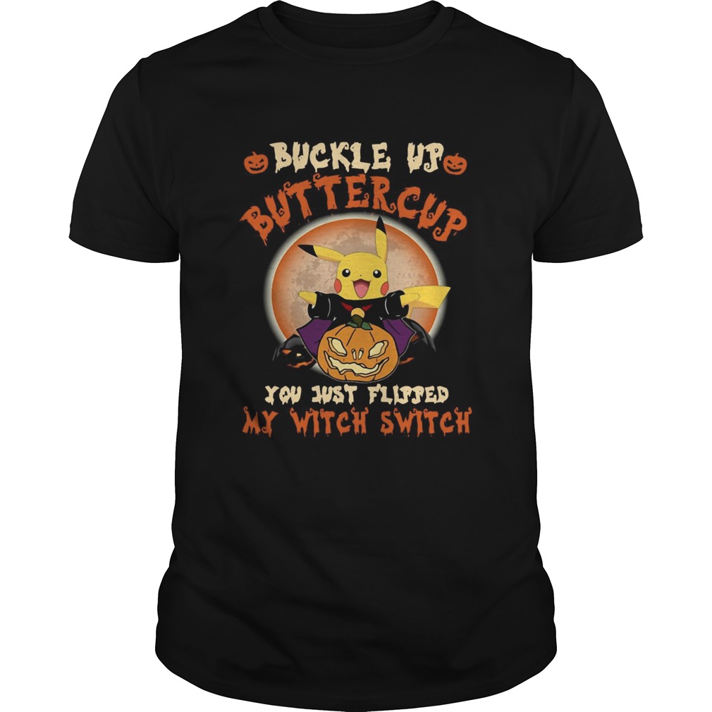 Pikachu Buckle Up Buttercup You Just Flipped My Witch Switch shirt