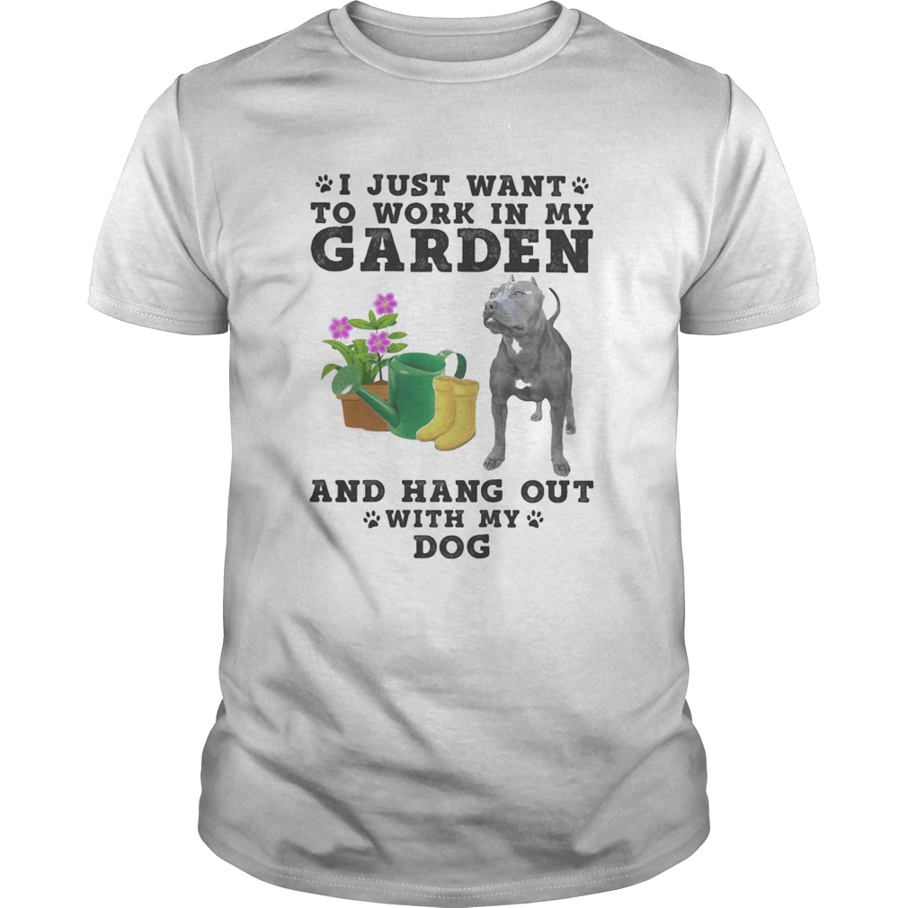 Pitbull i just want to work in my garden and hang out with my paw dog shirt