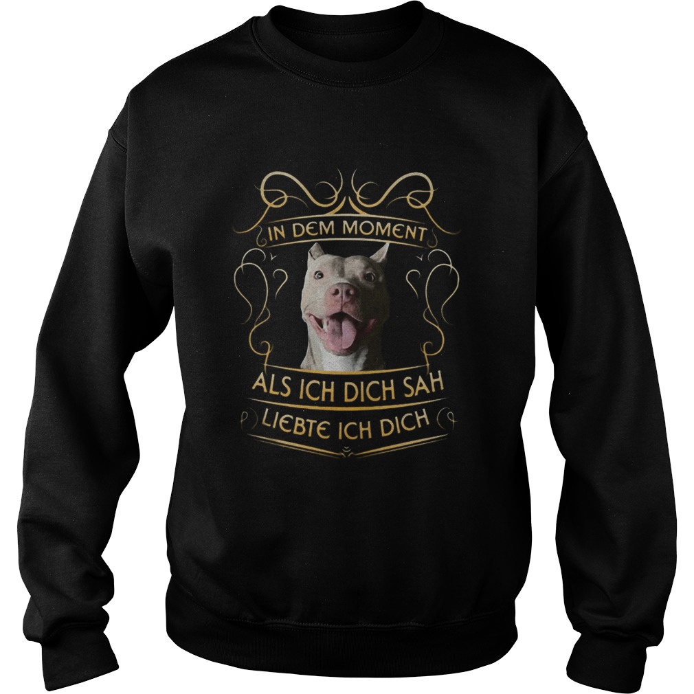 Pitbull in dem moment als ich dich sah liebte ich dich  Sweatshirt