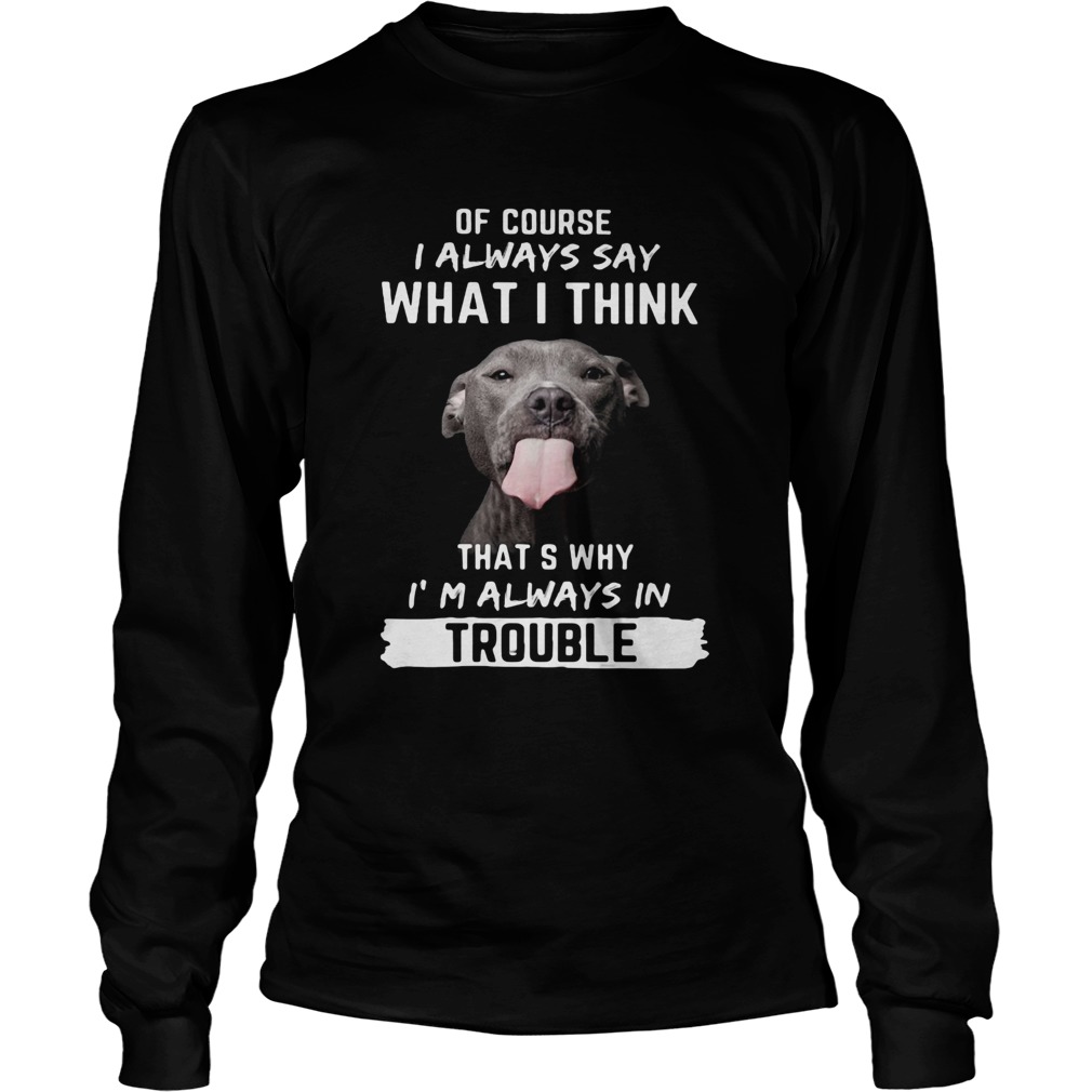 Pitbull of course i always say what i think thats why im always in trouble  Long Sleeve