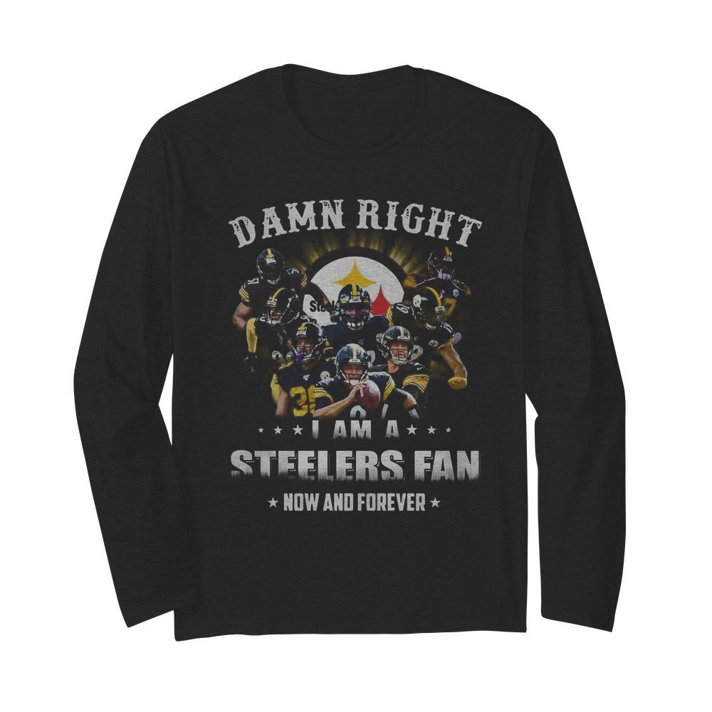 Pittsburgh Steelers Damn Right I Am A Steelers Fan Now And Forever  Long Sleeved T-shirt 