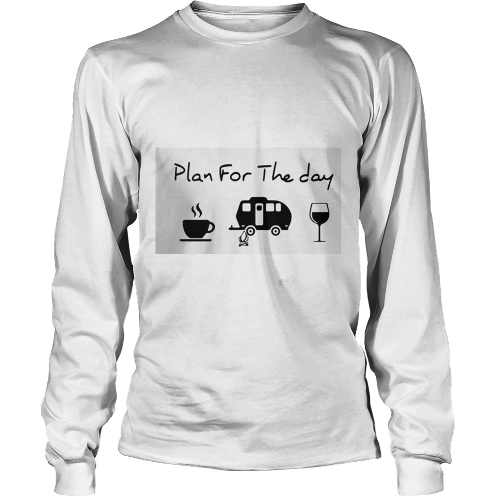 Plan For The Day Coffee Camping And Wine  Long Sleeve