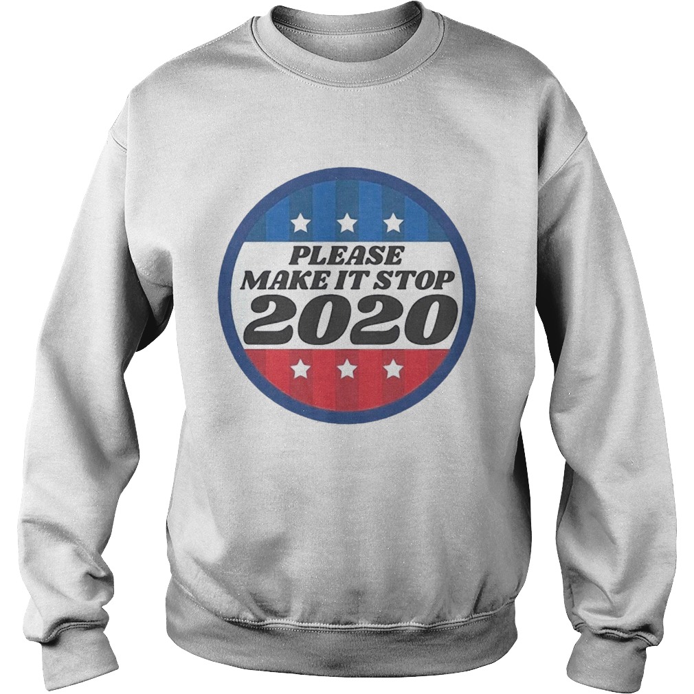 Please Make It Stop 2020  Sweatshirt