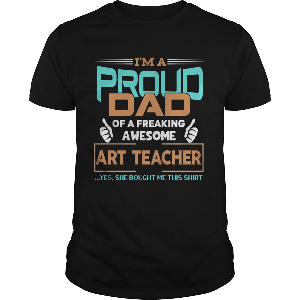 Proud Dad Of Awesome Art Teacher shirt