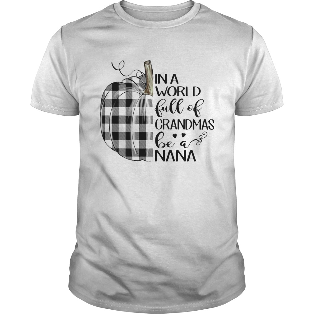 Pumpkin In World Full Of Grandmas Be A Nana shirt