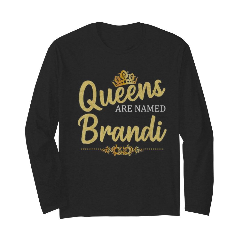 Queens Are Named Brandi  Long Sleeved T-shirt 