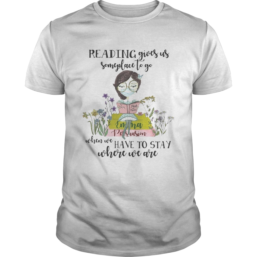 Reading gives us someplace to go when we have to stay where we are mask shirt