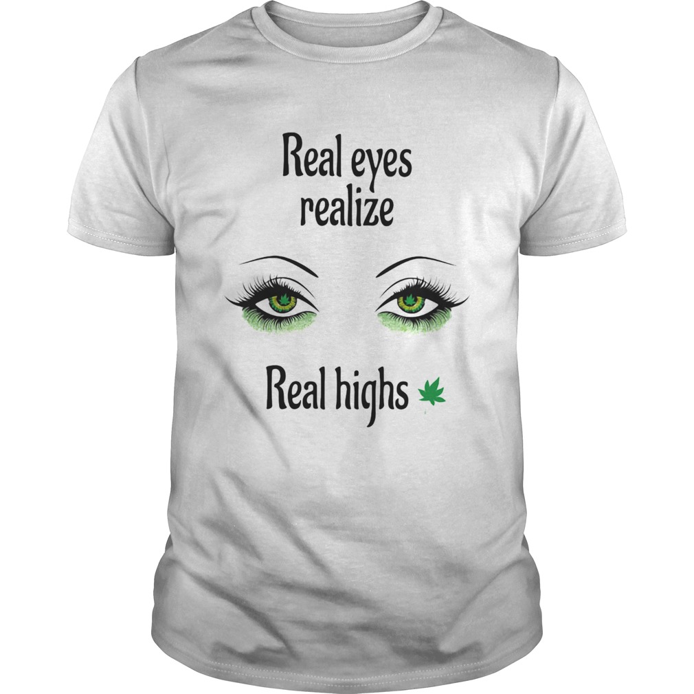 Real eyes realize Real highs Cannabis shirt