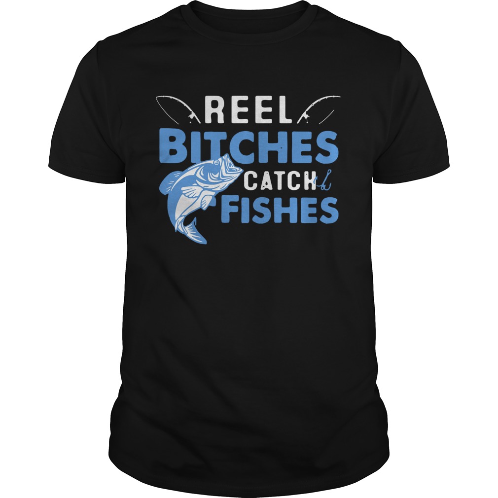 Reel Bitches Catch Fishes shirt