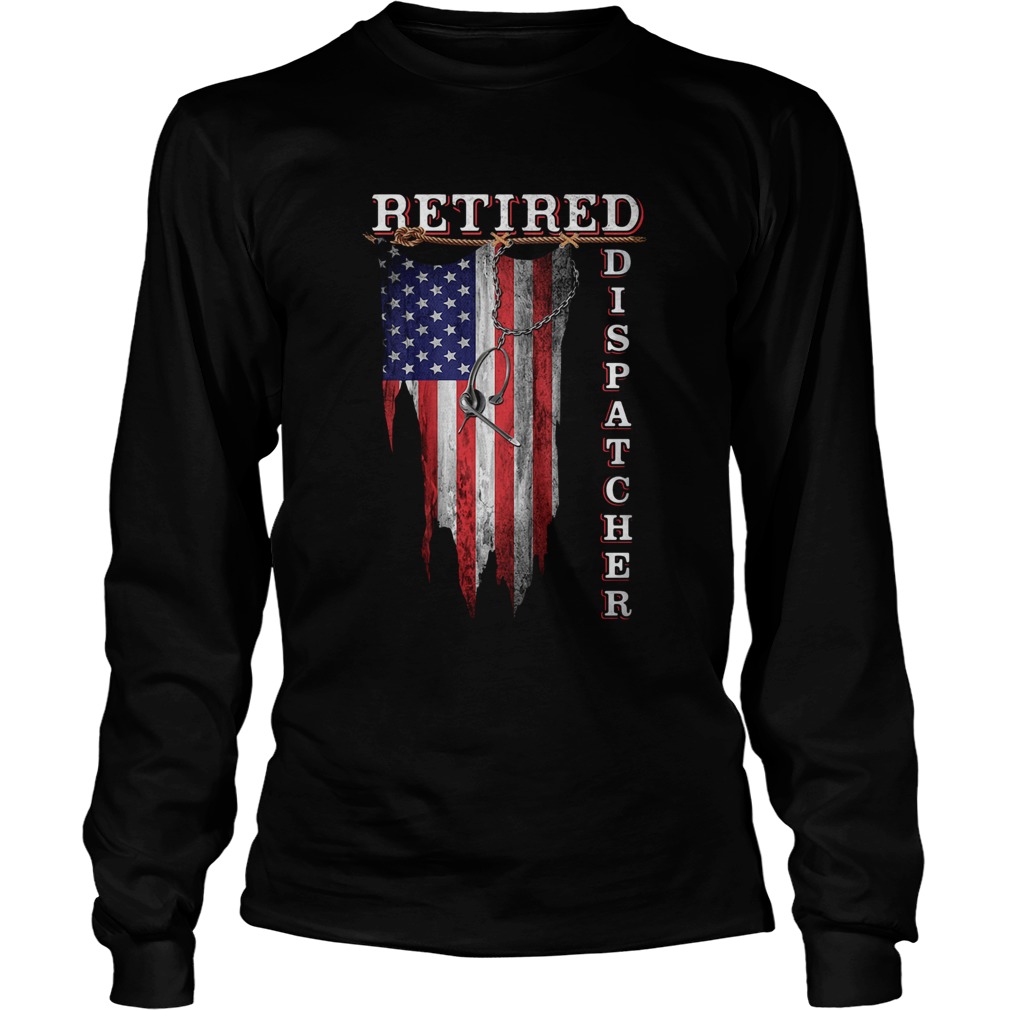 Retired Dispatcher American Flag Independence Day  Long Sleeve