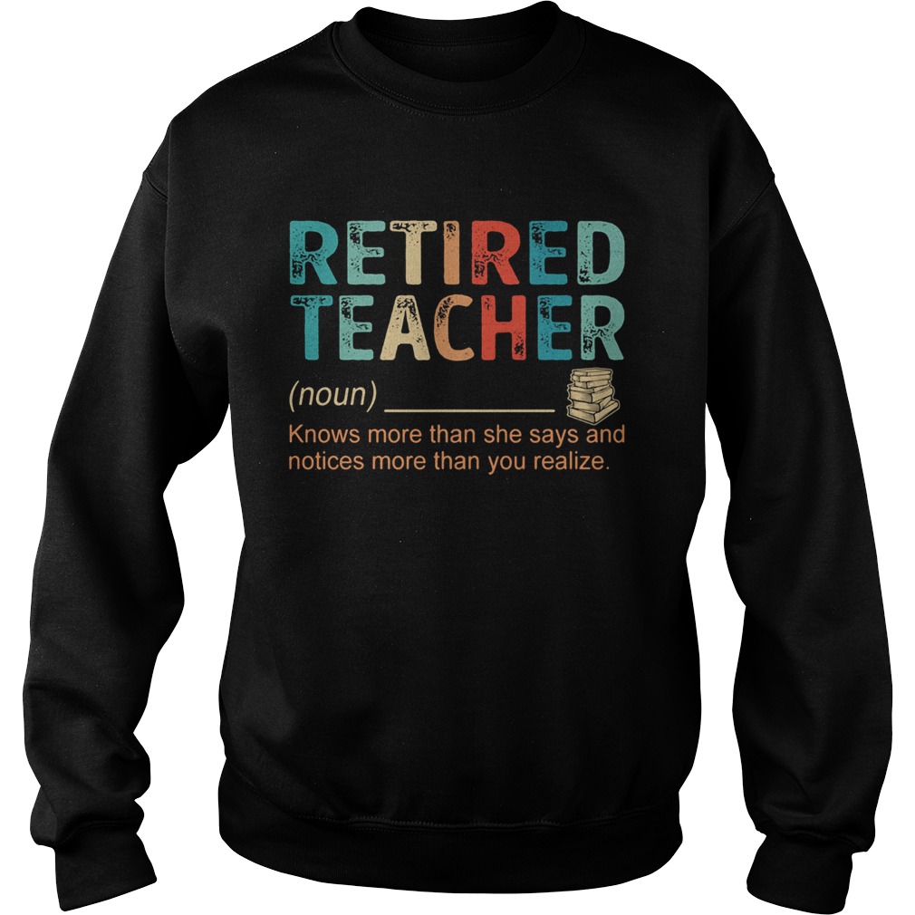 Retired Teacher Knows more than she says and notices more than you realize  Sweatshirt