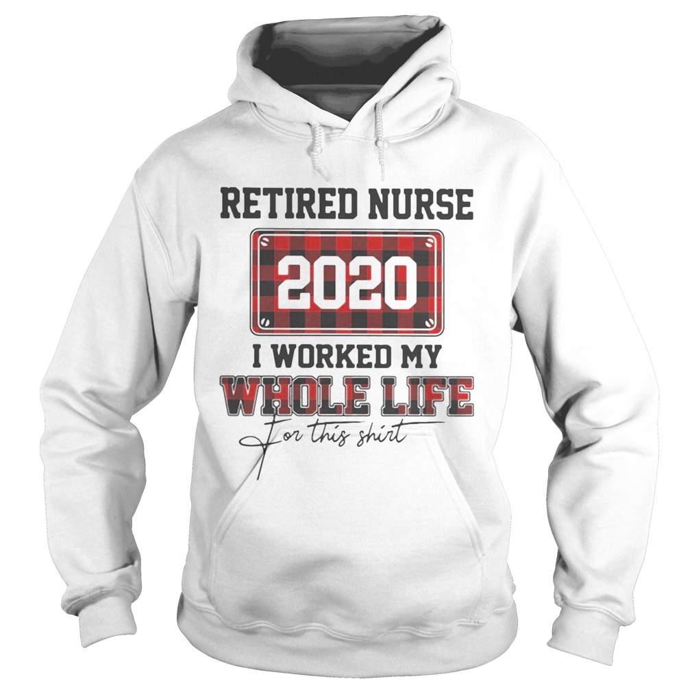 Retired nurse 2020 i worked my whole life for this  Hoodie