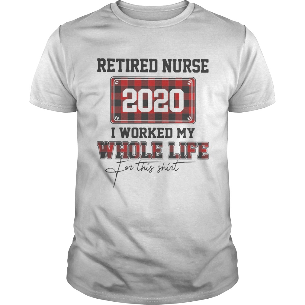 Retired nurse 2020 i worked my whole life for this  Unisex