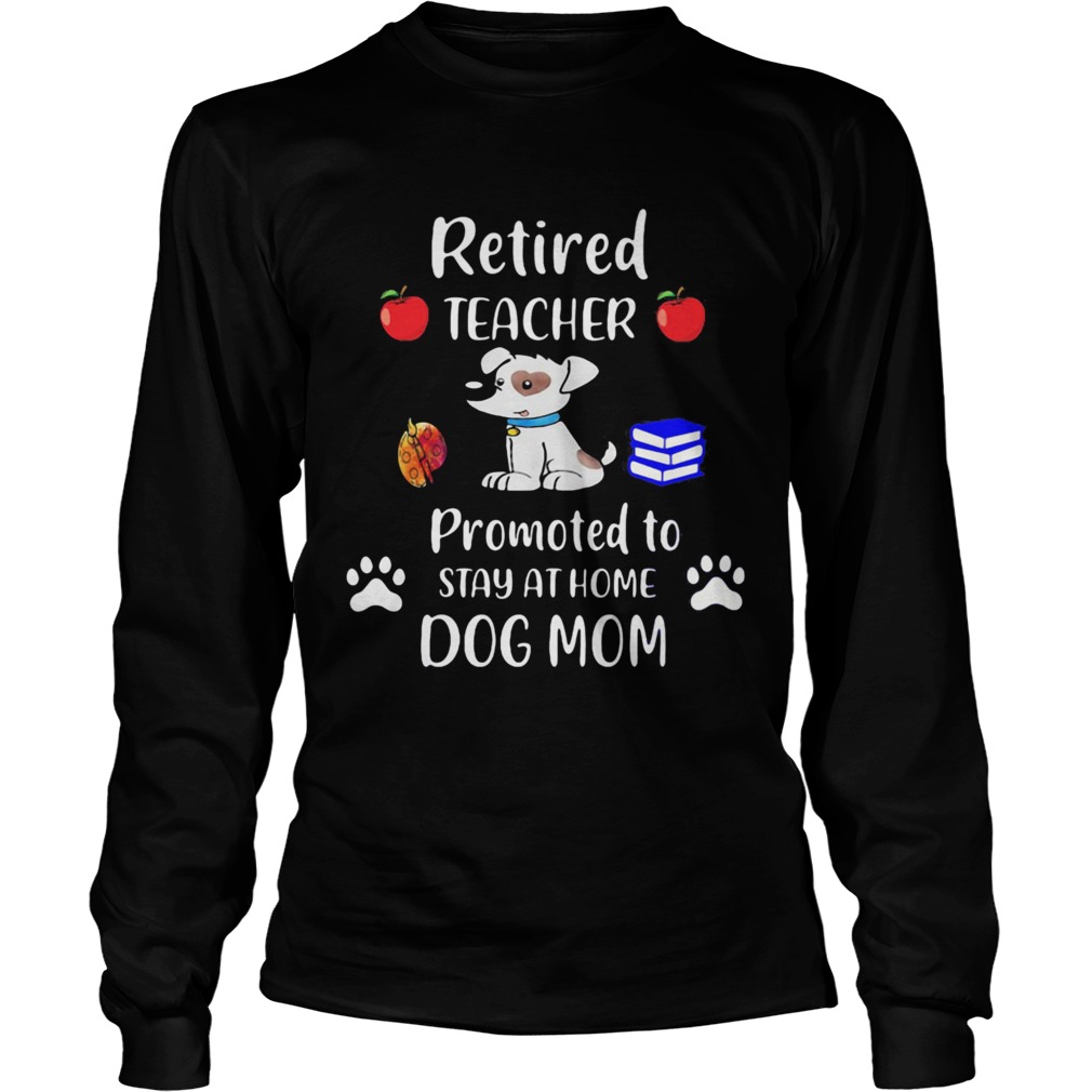 Retired teacher promoted to stay at home paw dog mom  Long Sleeve