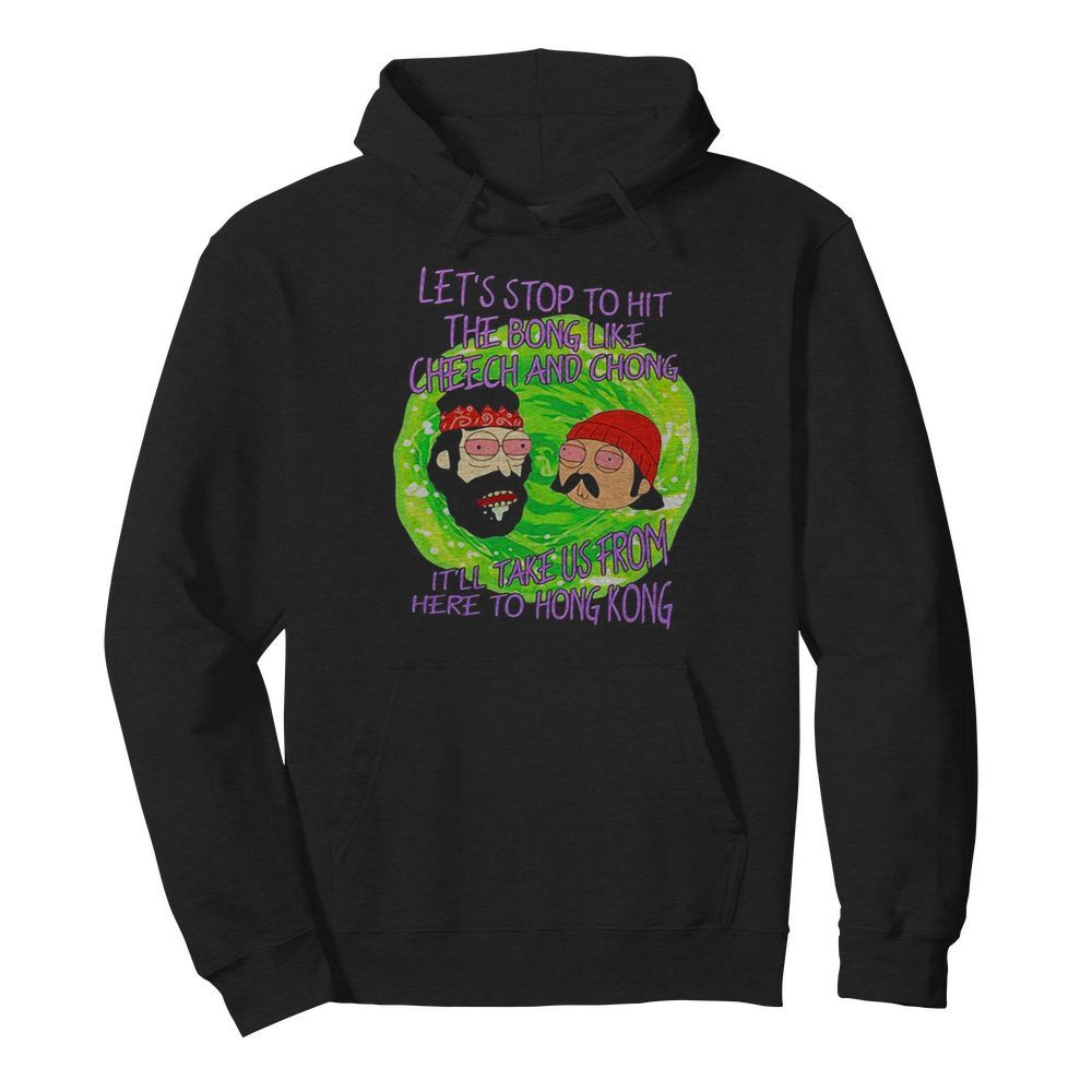 Rick and morty let’s stop to hit the bong like cheech and chong it’ll take us from here to hong kong  Unisex Hoodie