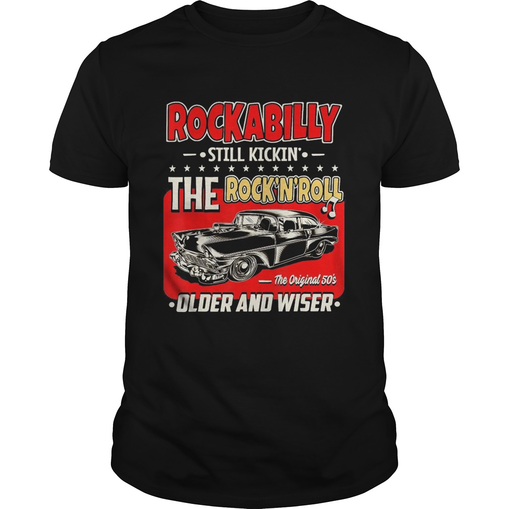 Rockabilly still kickin the rock n roll the original 50s older and wiser car shirt