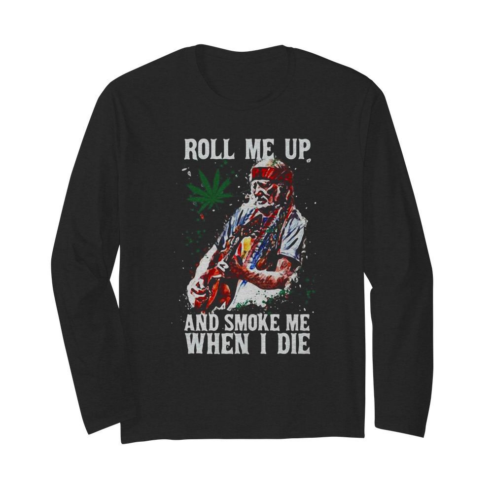 Roll me up and smoke me When I die Cannas  Long Sleeved T-shirt 