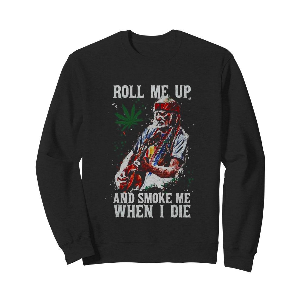 Roll me up and smoke me When I die Cannas  Unisex Sweatshirt