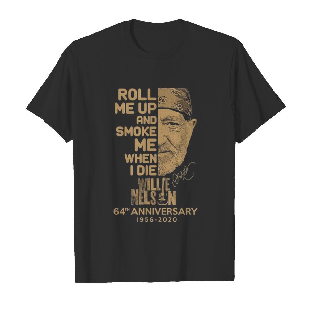 Roll me up and smoke me when i die willie nelson 64th anniversary 1956 2020 signature shirt