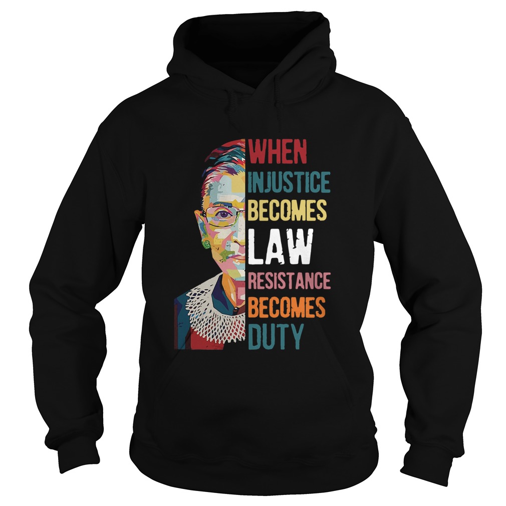 Ruth Bader Ginsburg When Injustice Becomes Law Rebellion Becomes Duty  Hoodie