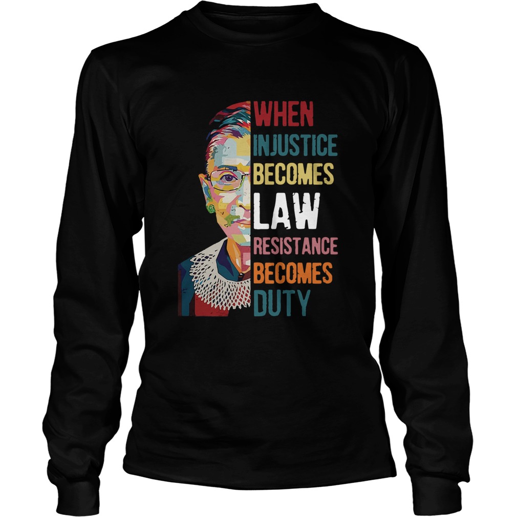 Ruth Bader Ginsburg When Injustice Becomes Law Rebellion Becomes Duty  Long Sleeve