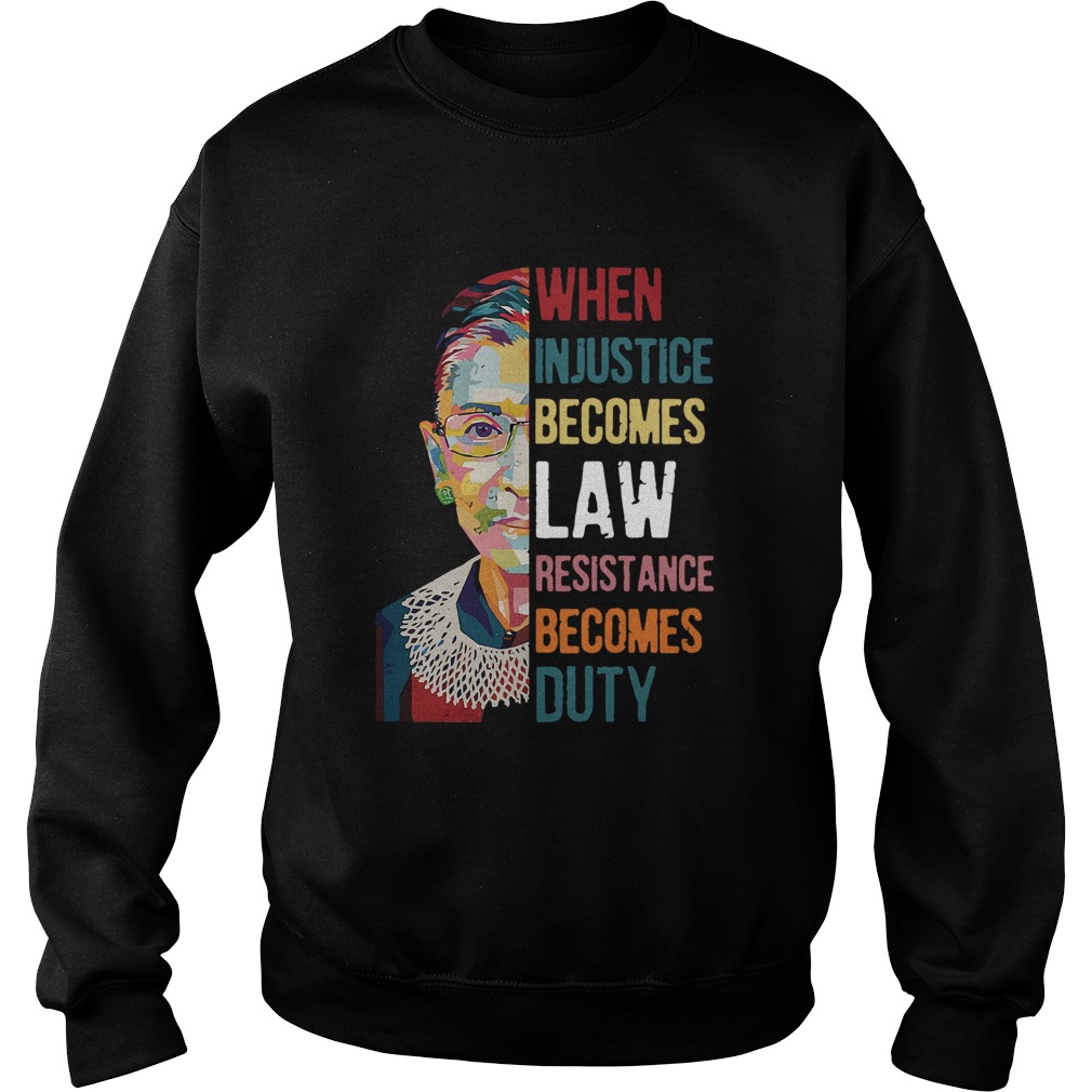 Ruth Bader Ginsburg When Injustice Becomes Law Rebellion Becomes Duty  Sweatshirt